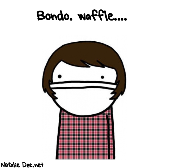 Natalie Dee random comic: Bondo-waffle-146 * Text: Bondo. waffle....