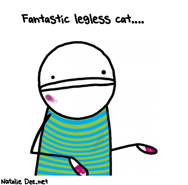 Natalie Dee random comic: FANTASTIC-legless-cat-771 * Text: Fantastic legless cat....