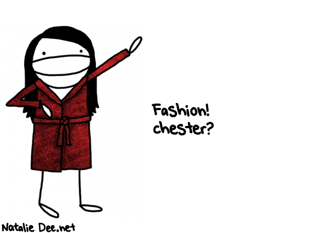 Natalie Dee random comic: FASHION-CHESTER-256 * Text: Fashion! 
chester?