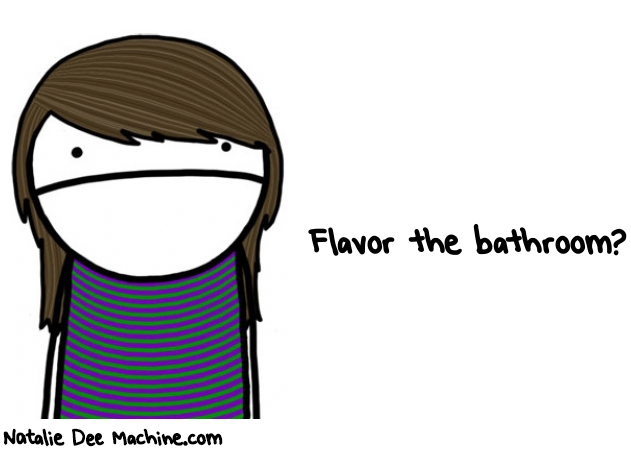 Natalie Dee random comic: Flavor-the-bathroom-11 * Text: Flavor the bathroom?
