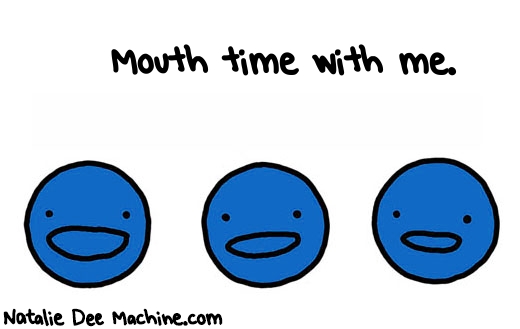 Natalie Dee random comic: MOUTH-time-with-me-720 * Text: Mouth time with me.