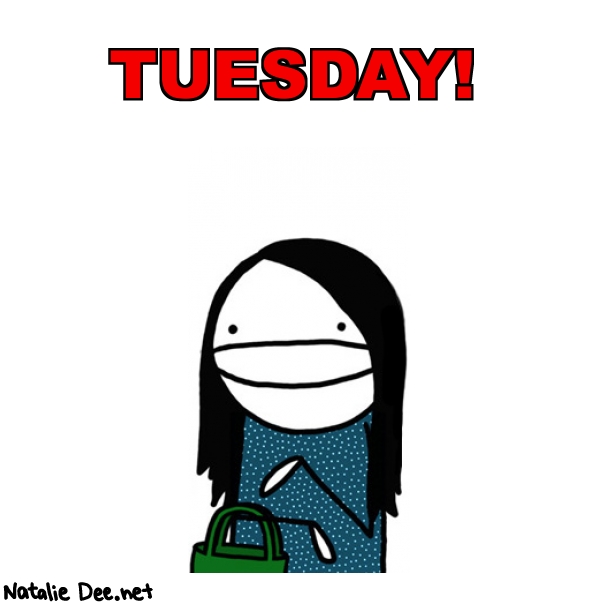 Natalie Dee random comic: Tuesday-544 * Text: TUESDAY!