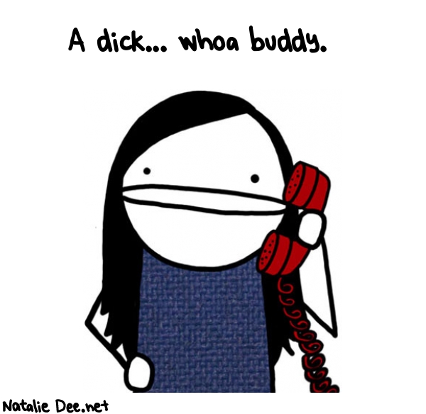 Natalie Dee random comic: a-dick-whoa-buddy-222 * Text: A dick... whoa buddy.