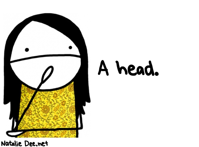 Natalie Dee random comic: a-head-700 * Text: A head.