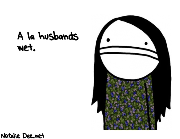 Natalie Dee random comic: a-la-husbands-wet-242 * Text: A la husbands 
wet.