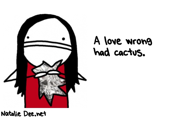 Natalie Dee random comic: a-love-wrong-had-cactus-62 * Text: A love wrong 
had cactus.
