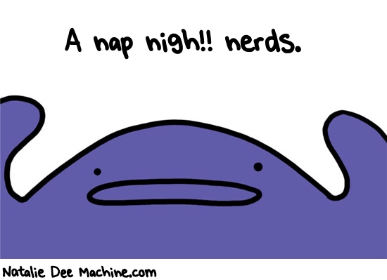 Natalie Dee random comic: a-nap-nigh-nerds-479 * Text: A nap nigh!! nerds.