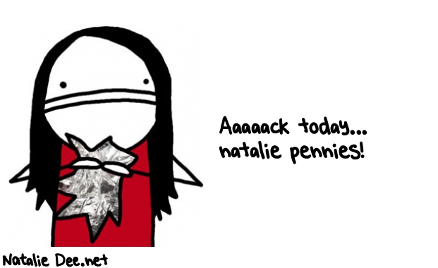 Natalie Dee random comic: aaaaack-today-natalie-pennies-194 * Text: Aaaaack today... 
natalie pennies!
