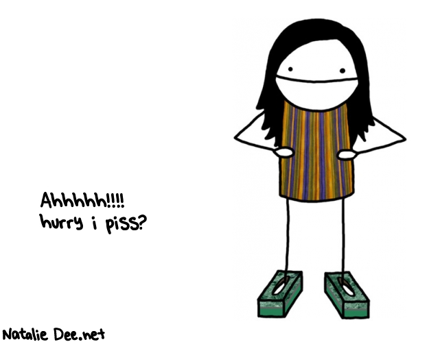 Natalie Dee random comic: ahhhhh-hurry-i-piss-517 * Text: Ahhhhh!!!! 
hurry i piss?
