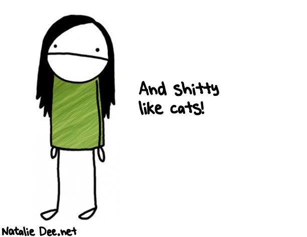 Natalie Dee random comic: and-shitty-like-cats-102 * Text: And shitty 
like cats!
