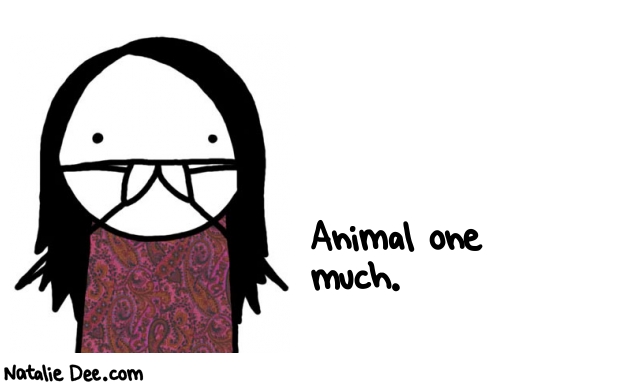 Natalie Dee random comic: animal-one-much-773 * Text: Animal one 
much.