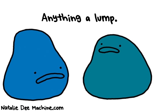 Natalie Dee random comic: anything-a-lump-335 * Text: Anything a lump.