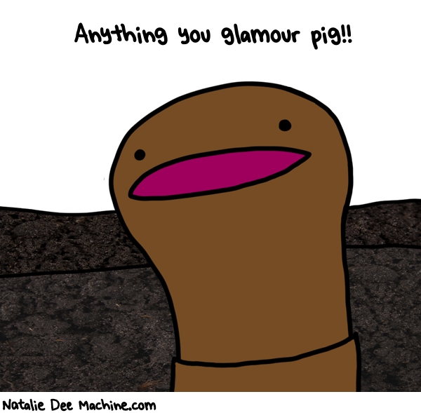 Natalie Dee random comic: anything-you-glamour-pig-304 * Text: Anything you glamour pig!!