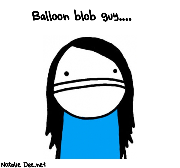 Natalie Dee random comic: balloon-blob-guy-837 * Text: Balloon blob guy....