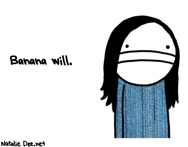 Natalie Dee random comic: banana-will-105 * Text: Banana will.

