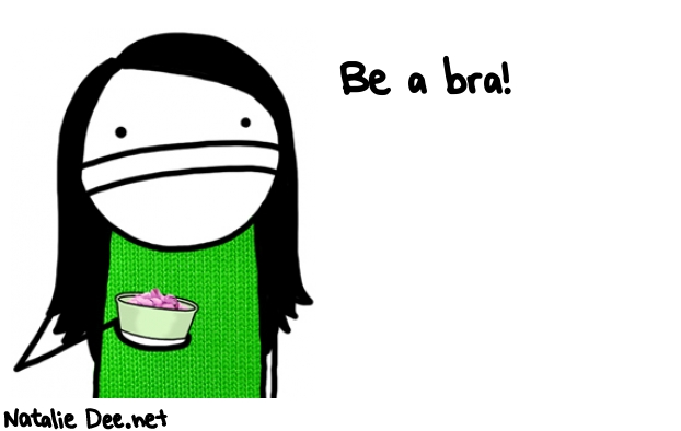 Natalie Dee random comic: be-a-bra-574 * Text: Be a bra!
