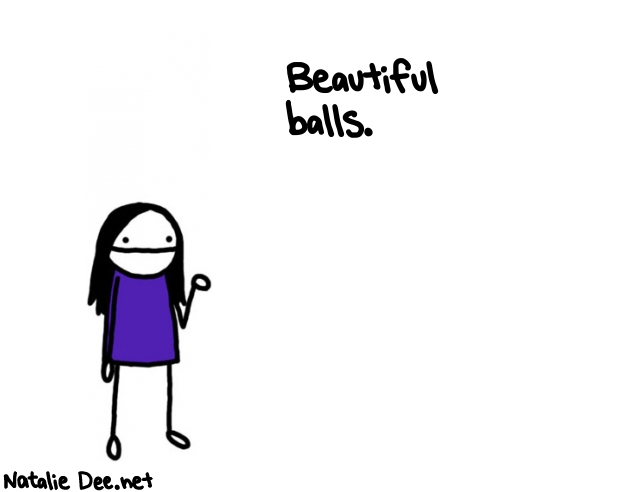 Natalie Dee random comic: beautiful-balls-855 * Text: Beautiful 
balls.