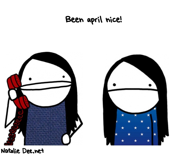 Natalie Dee random comic: been-april-nice-840 * Text: Been april nice!

