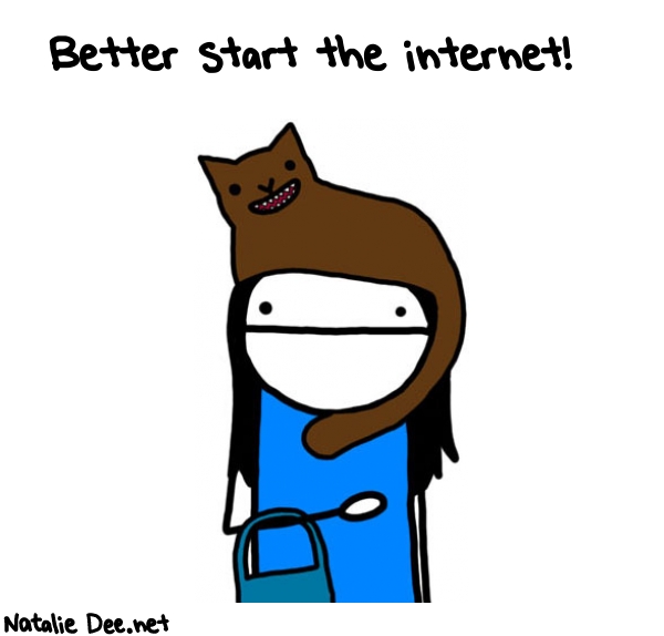 Natalie Dee random comic: better-start-the-internet-723 * Text: Better start the internet!