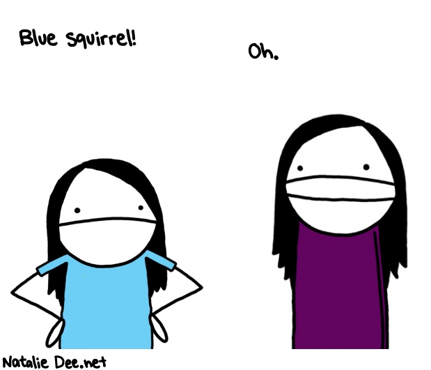 Natalie Dee random comic: blue-squirrel-oh-229 * Text: Blue squirrel!
