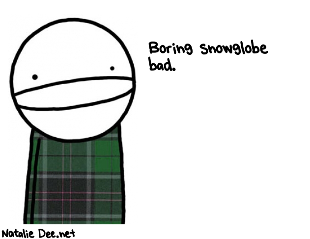 Natalie Dee random comic: boring-snowglobe-bad-737 * Text: Boring snowglobe 
bad.