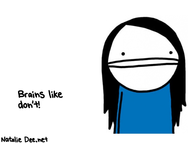 Natalie Dee random comic: brains-like-dont-924 * Text: Brains like 
don't!