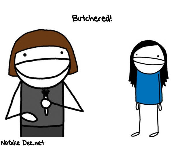 Natalie Dee random comic: butchered--601 * Text: Butchered!
