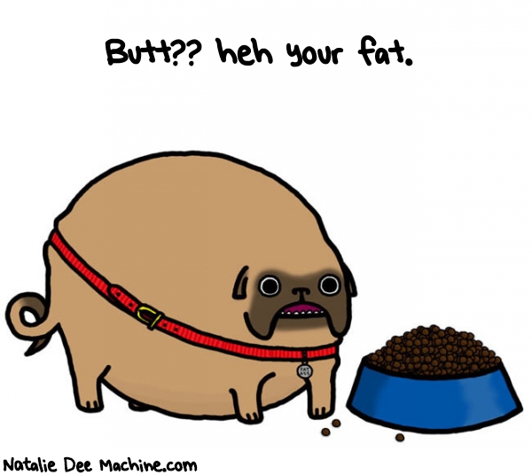 Natalie Dee random comic: butt-heh-your-fat-402 * Text: Butt?? heh your fat.