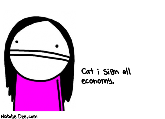 Natalie Dee random comic: cat-i-sign-all-economy-298 * Text: Cat i sign all 
economy.