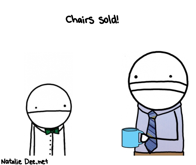 Natalie Dee random comic: chairs-sold--292 * Text: Chairs sold!

