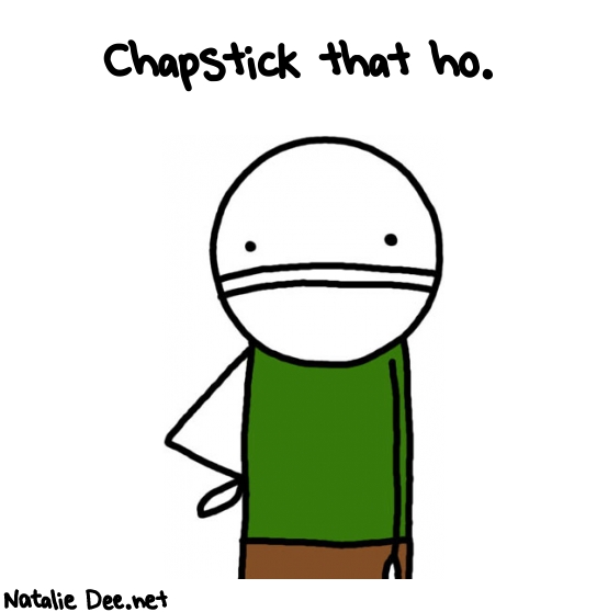 Natalie Dee random comic: chapstick-that-ho-418 * Text: Chapstick that ho.