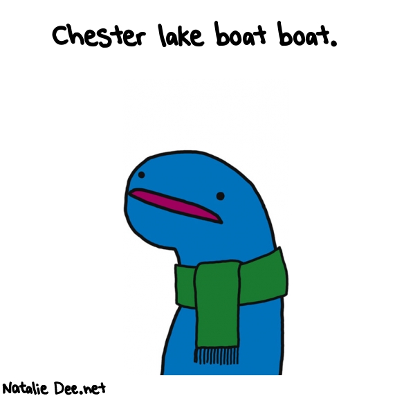 Natalie Dee random comic: chester-lake-boat-boat-366 * Text: Chester lake boat boat.
