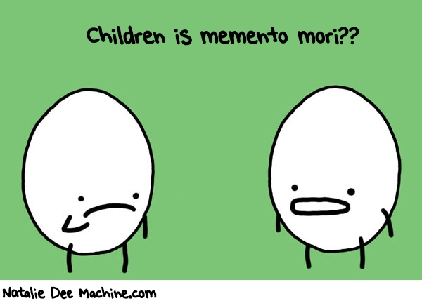 Natalie Dee random comic: children-is-memento-mori-256 * Text: Children is memento mori??
