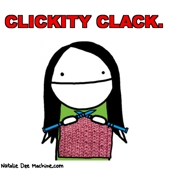Natalie Dee random comic: clickity-clack-828 * Text: CLICKITY CLACK.