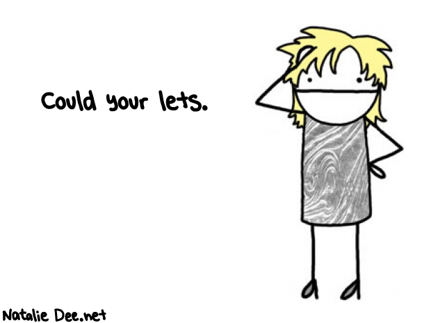 Natalie Dee random comic: could-your-lets-950 * Text: Could your lets.
