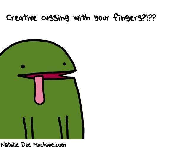 Natalie Dee random comic: creative-cussing-with-your-fingers-265 * Text: Creative cussing with your fingers?!??