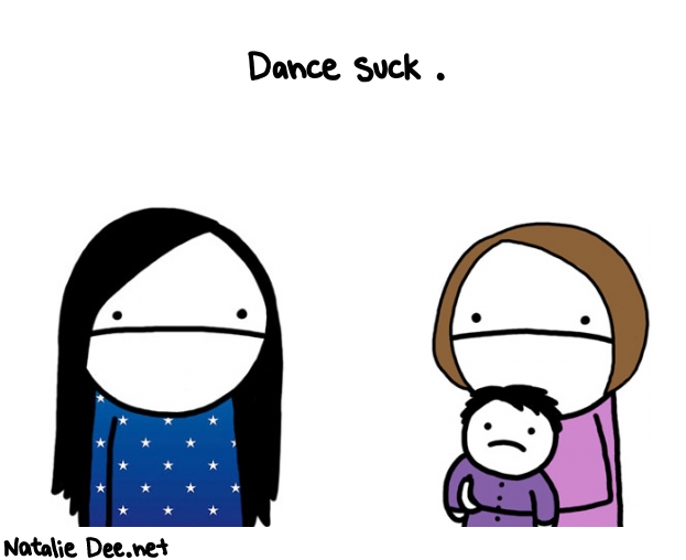 Natalie Dee random comic: dance-suck--270 * Text: Dance suck .