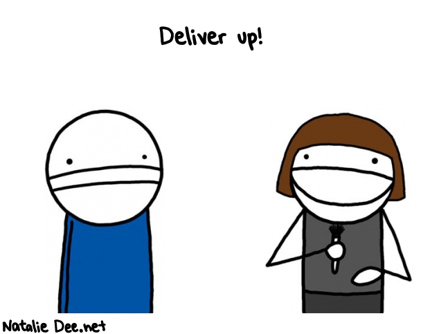 Natalie Dee random comic: deliver-up--501 * Text: Deliver up!