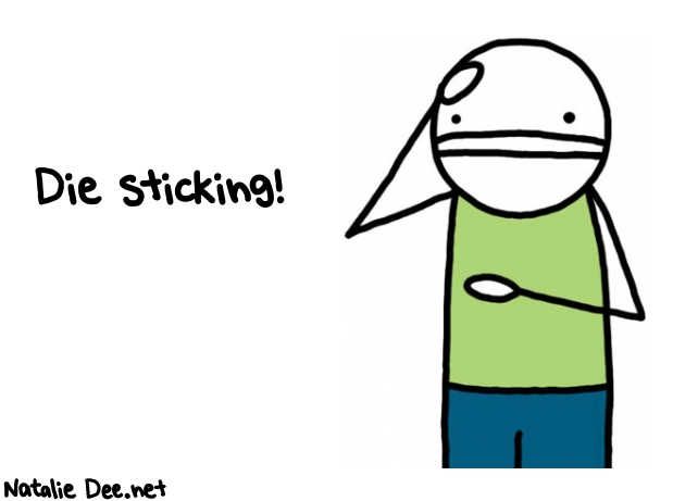 Natalie Dee random comic: die-sticking-55 * Text: Die sticking!
