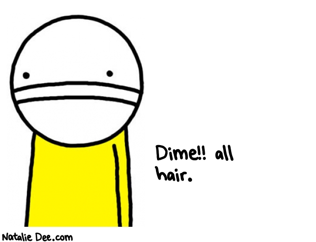 Natalie Dee random comic: dime-all-hair-131 * Text: Dime!! all 
hair.