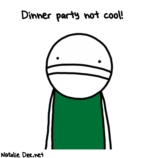Natalie Dee random comic: dinner-party-not-cool-670 * Text: Dinner party not cool!