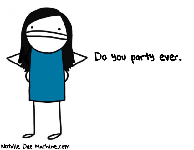 Natalie Dee random comic: do-you-party-ever-132 * Text: Do you party ever.
