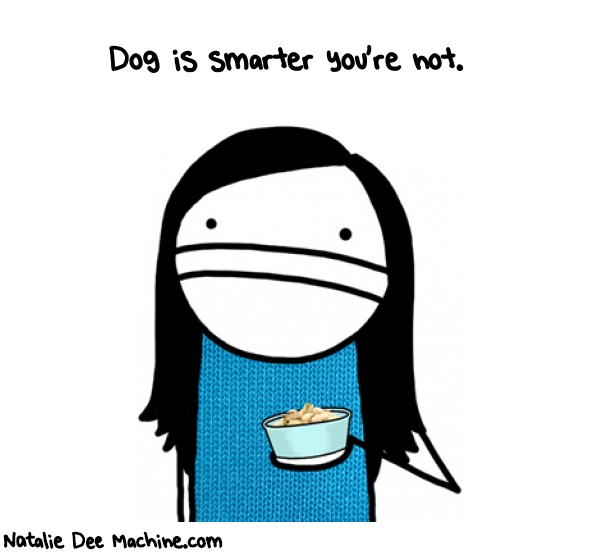Natalie Dee random comic: dog-is-smarter-youre-not-945 * Text: Dog is smarter you're not.