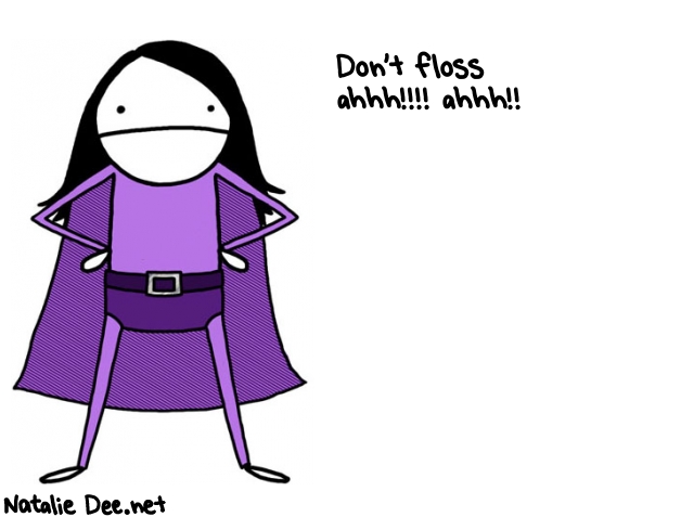 Natalie Dee random comic: dont-floss-ahhh-ahhh-878 * Text: Don't floss 
ahhh!!!! ahhh!!
