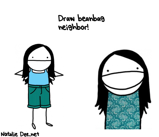 Natalie Dee random comic: draw-beanbag-neighbor-295 * Text: Draw beanbag 
neighbor!