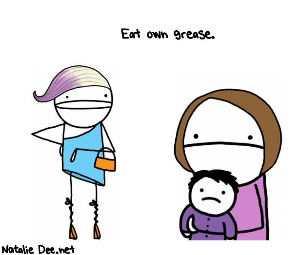 Natalie Dee random comic: eat-own-grease--803 * Text: Eat own grease.
 