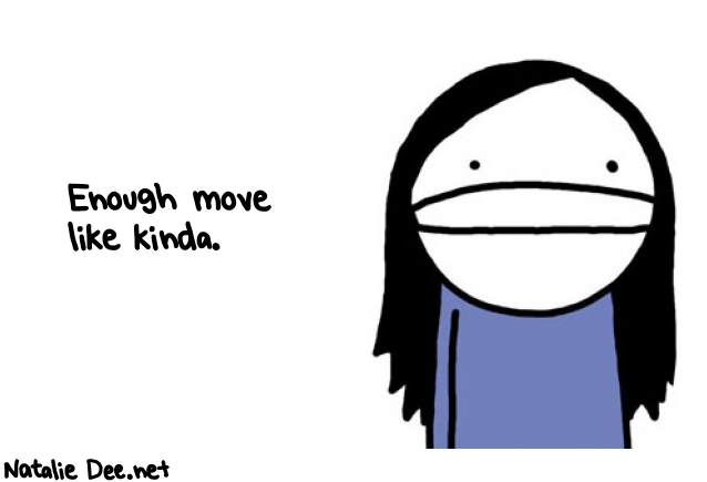 Natalie Dee random comic: enough-move-like-kinda-96 * Text: Enough move 
like kinda.