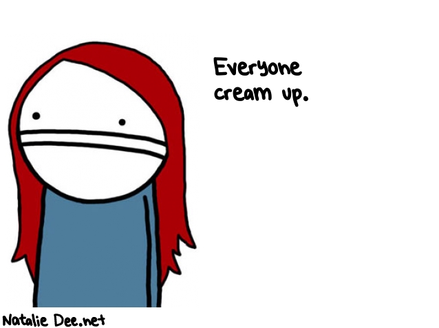 Natalie Dee random comic: everyone-cream-up-648 * Text: Everyone 
cream up.
