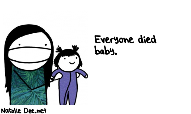 Natalie Dee random comic: everyone-died-baby-136 * Text: Everyone died 
baby.