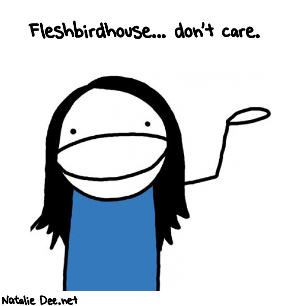 Natalie Dee random comic: fleshbirdhouse--dont-care-952 * Text: Fleshbirdhouse... don't care.